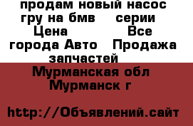 продам новый насос гру на бмв  3 серии › Цена ­ 15 000 - Все города Авто » Продажа запчастей   . Мурманская обл.,Мурманск г.